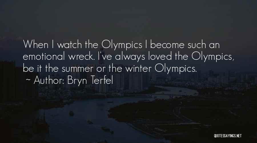 Bryn Terfel Quotes: When I Watch The Olympics I Become Such An Emotional Wreck. I've Always Loved The Olympics, Be It The Summer