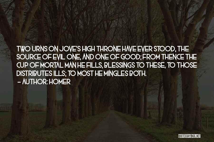 Homer Quotes: Two Urns On Jove's High Throne Have Ever Stood, The Source Of Evil One, And One Of Good; From Thence