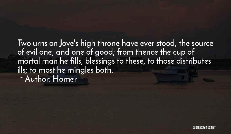 Homer Quotes: Two Urns On Jove's High Throne Have Ever Stood, The Source Of Evil One, And One Of Good; From Thence