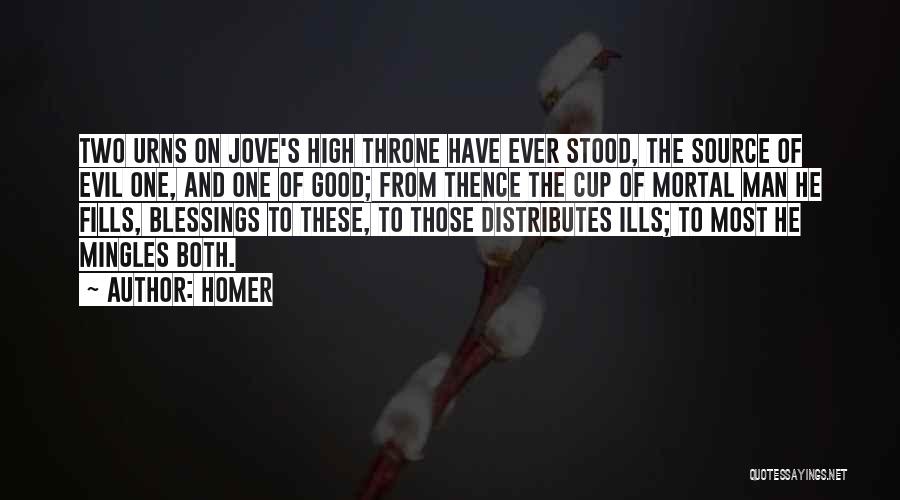 Homer Quotes: Two Urns On Jove's High Throne Have Ever Stood, The Source Of Evil One, And One Of Good; From Thence