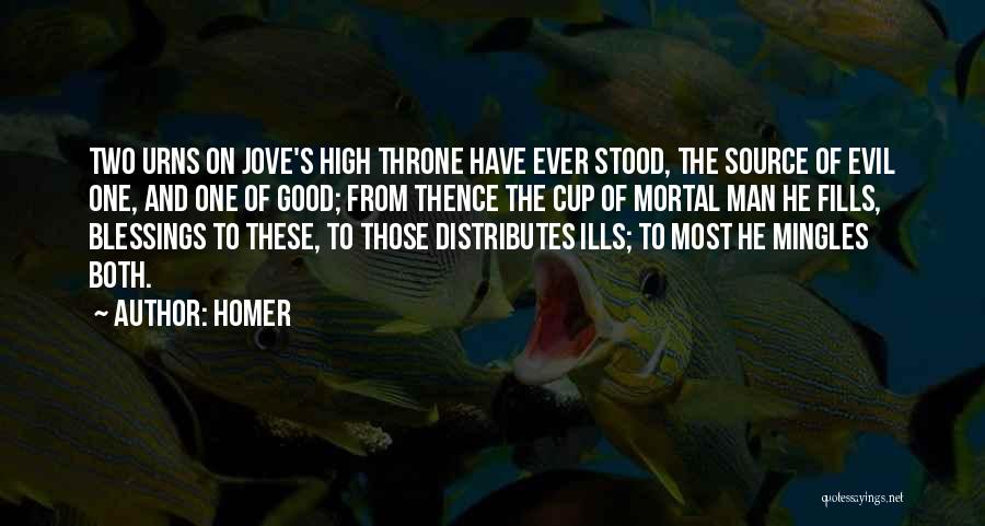 Homer Quotes: Two Urns On Jove's High Throne Have Ever Stood, The Source Of Evil One, And One Of Good; From Thence