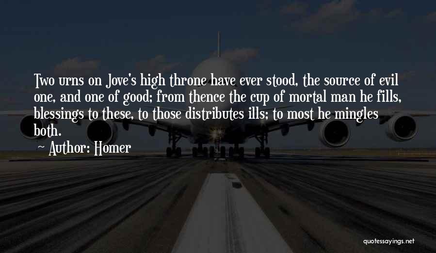 Homer Quotes: Two Urns On Jove's High Throne Have Ever Stood, The Source Of Evil One, And One Of Good; From Thence