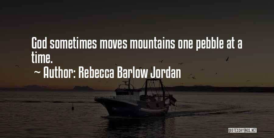 Rebecca Barlow Jordan Quotes: God Sometimes Moves Mountains One Pebble At A Time.