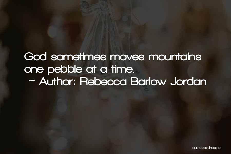 Rebecca Barlow Jordan Quotes: God Sometimes Moves Mountains One Pebble At A Time.