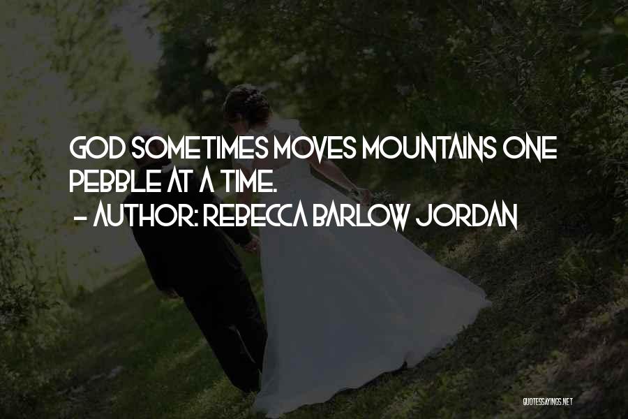 Rebecca Barlow Jordan Quotes: God Sometimes Moves Mountains One Pebble At A Time.