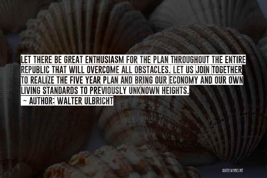 Walter Ulbricht Quotes: Let There Be Great Enthusiasm For The Plan Throughout The Entire Republic That Will Overcome All Obstacles. Let Us Join