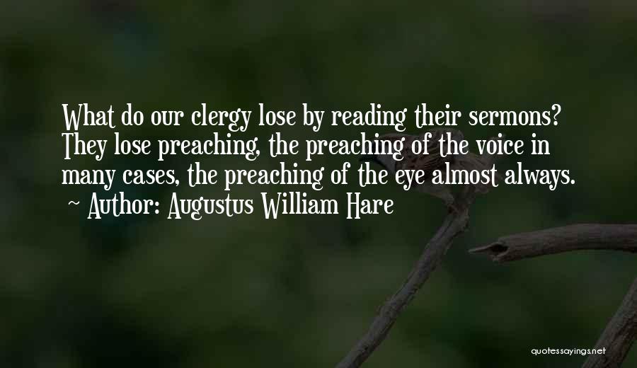 Augustus William Hare Quotes: What Do Our Clergy Lose By Reading Their Sermons? They Lose Preaching, The Preaching Of The Voice In Many Cases,
