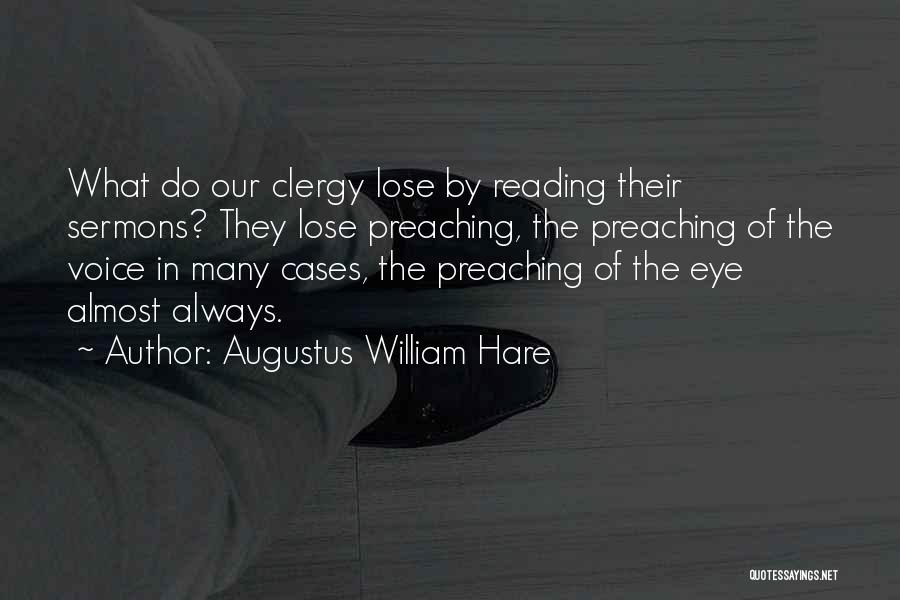 Augustus William Hare Quotes: What Do Our Clergy Lose By Reading Their Sermons? They Lose Preaching, The Preaching Of The Voice In Many Cases,