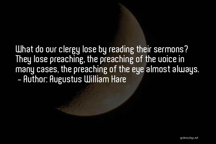 Augustus William Hare Quotes: What Do Our Clergy Lose By Reading Their Sermons? They Lose Preaching, The Preaching Of The Voice In Many Cases,