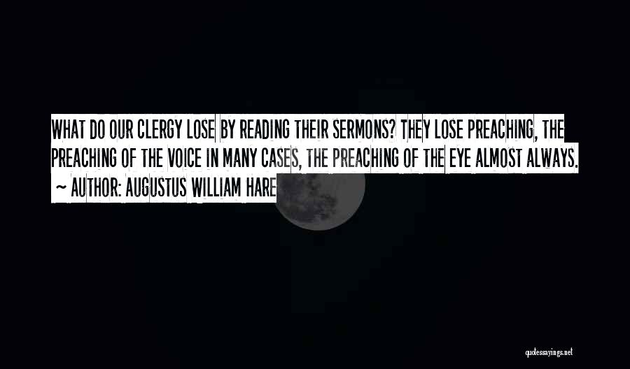 Augustus William Hare Quotes: What Do Our Clergy Lose By Reading Their Sermons? They Lose Preaching, The Preaching Of The Voice In Many Cases,
