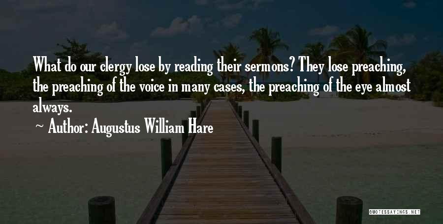 Augustus William Hare Quotes: What Do Our Clergy Lose By Reading Their Sermons? They Lose Preaching, The Preaching Of The Voice In Many Cases,