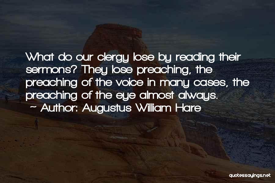 Augustus William Hare Quotes: What Do Our Clergy Lose By Reading Their Sermons? They Lose Preaching, The Preaching Of The Voice In Many Cases,
