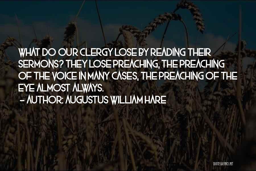 Augustus William Hare Quotes: What Do Our Clergy Lose By Reading Their Sermons? They Lose Preaching, The Preaching Of The Voice In Many Cases,