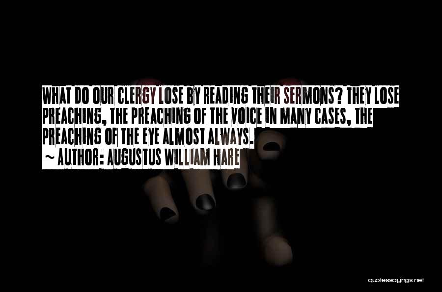 Augustus William Hare Quotes: What Do Our Clergy Lose By Reading Their Sermons? They Lose Preaching, The Preaching Of The Voice In Many Cases,