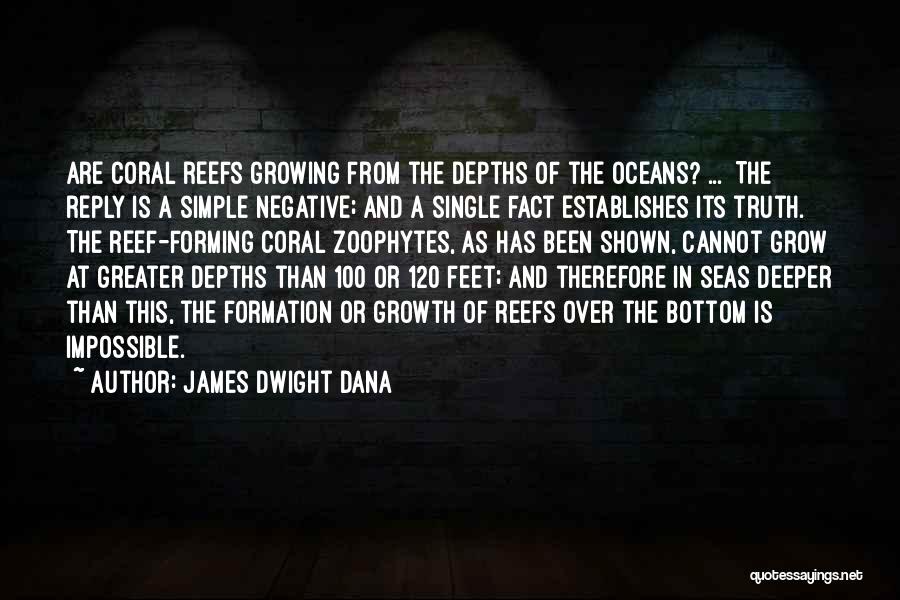 James Dwight Dana Quotes: Are Coral Reefs Growing From The Depths Of The Oceans? ... [the] Reply Is A Simple Negative; And A Single