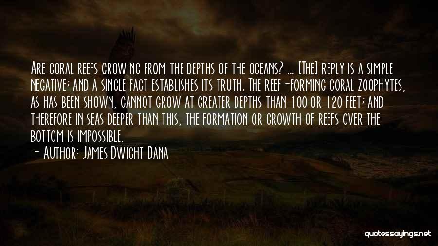 James Dwight Dana Quotes: Are Coral Reefs Growing From The Depths Of The Oceans? ... [the] Reply Is A Simple Negative; And A Single