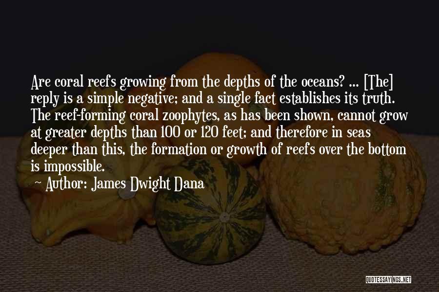 James Dwight Dana Quotes: Are Coral Reefs Growing From The Depths Of The Oceans? ... [the] Reply Is A Simple Negative; And A Single