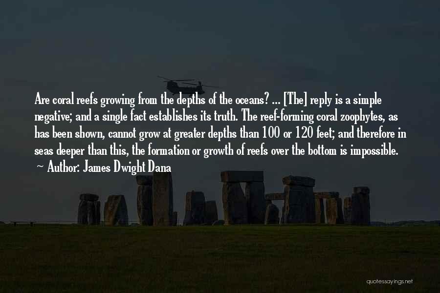 James Dwight Dana Quotes: Are Coral Reefs Growing From The Depths Of The Oceans? ... [the] Reply Is A Simple Negative; And A Single