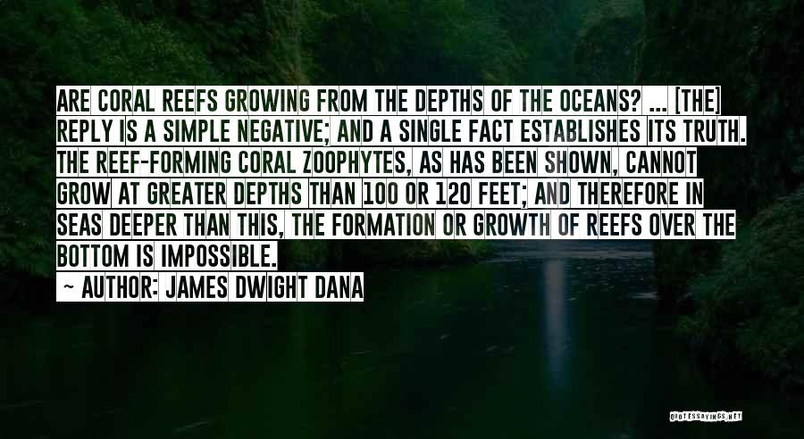 James Dwight Dana Quotes: Are Coral Reefs Growing From The Depths Of The Oceans? ... [the] Reply Is A Simple Negative; And A Single