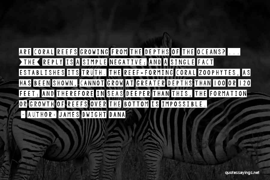 James Dwight Dana Quotes: Are Coral Reefs Growing From The Depths Of The Oceans? ... [the] Reply Is A Simple Negative; And A Single