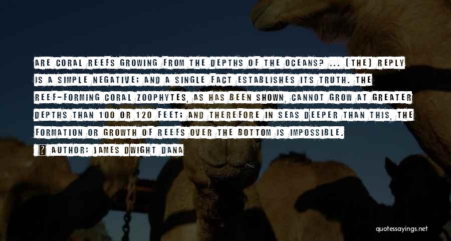 James Dwight Dana Quotes: Are Coral Reefs Growing From The Depths Of The Oceans? ... [the] Reply Is A Simple Negative; And A Single