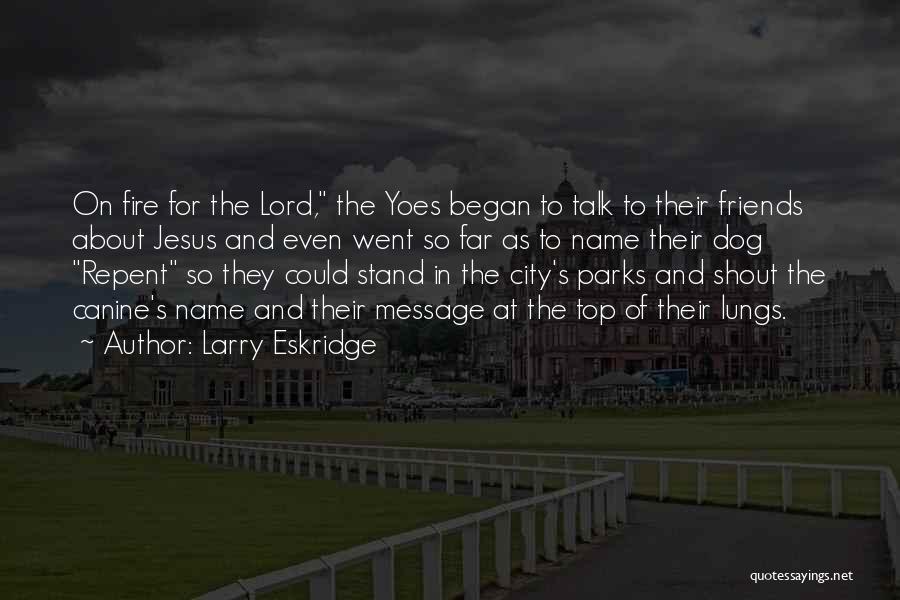 Larry Eskridge Quotes: On Fire For The Lord, The Yoes Began To Talk To Their Friends About Jesus And Even Went So Far