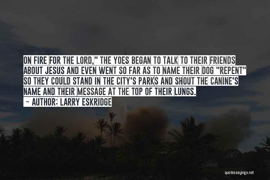 Larry Eskridge Quotes: On Fire For The Lord, The Yoes Began To Talk To Their Friends About Jesus And Even Went So Far