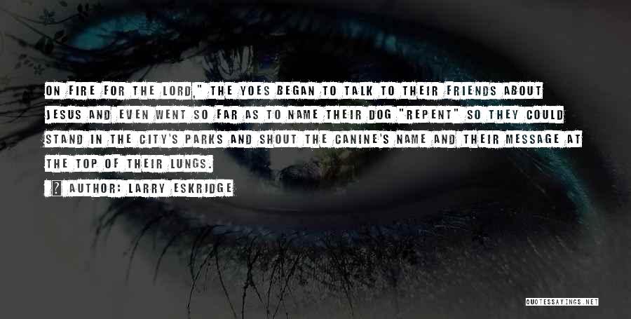 Larry Eskridge Quotes: On Fire For The Lord, The Yoes Began To Talk To Their Friends About Jesus And Even Went So Far