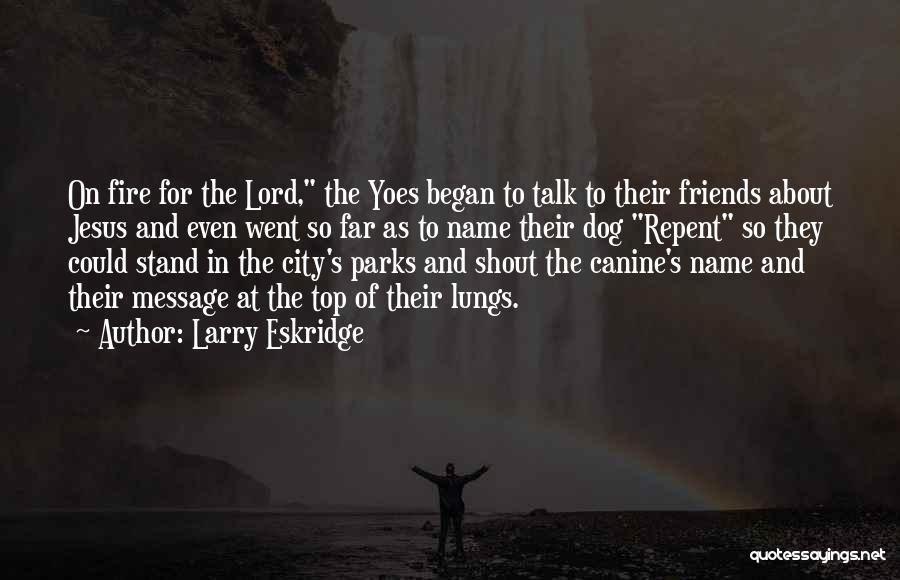 Larry Eskridge Quotes: On Fire For The Lord, The Yoes Began To Talk To Their Friends About Jesus And Even Went So Far