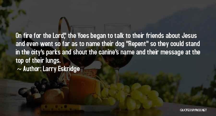 Larry Eskridge Quotes: On Fire For The Lord, The Yoes Began To Talk To Their Friends About Jesus And Even Went So Far