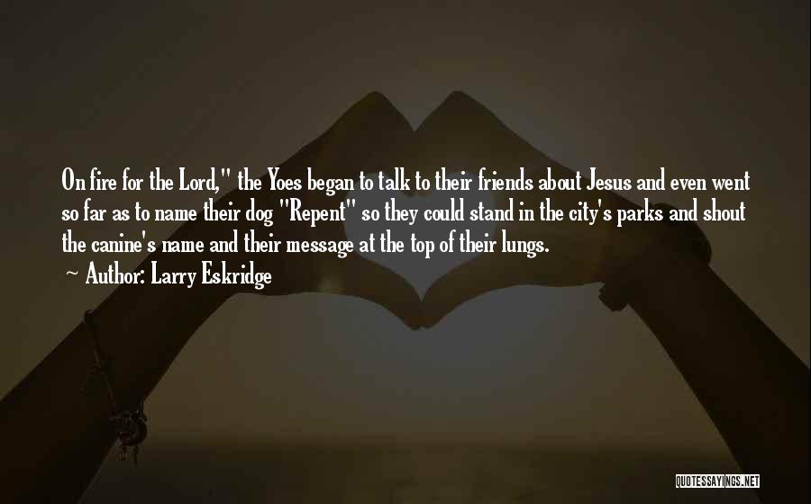 Larry Eskridge Quotes: On Fire For The Lord, The Yoes Began To Talk To Their Friends About Jesus And Even Went So Far