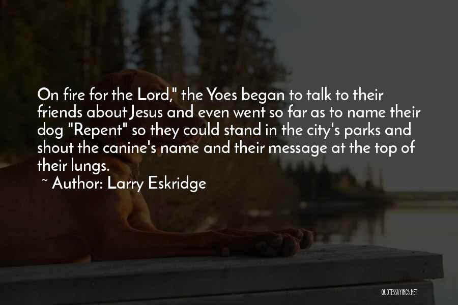 Larry Eskridge Quotes: On Fire For The Lord, The Yoes Began To Talk To Their Friends About Jesus And Even Went So Far