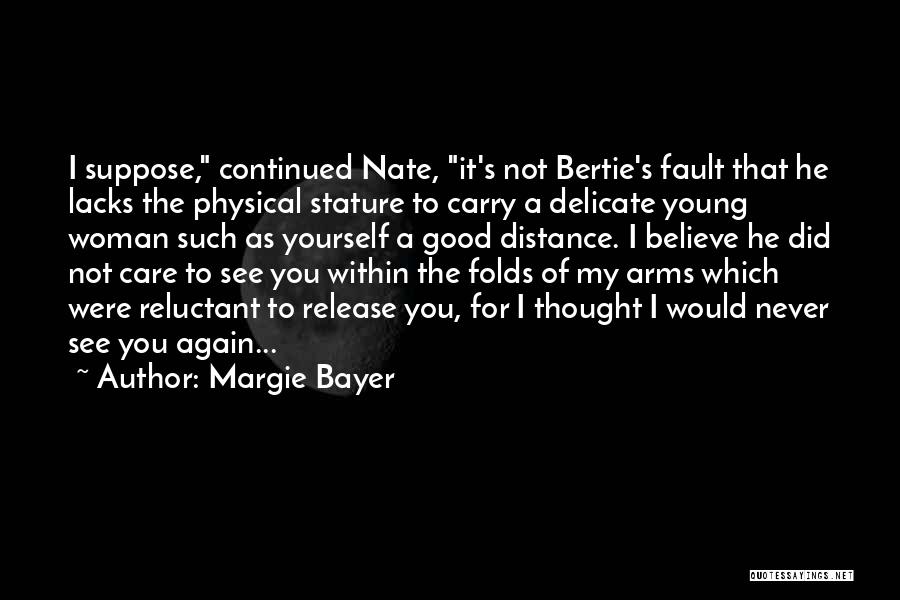 Margie Bayer Quotes: I Suppose, Continued Nate, It's Not Bertie's Fault That He Lacks The Physical Stature To Carry A Delicate Young Woman