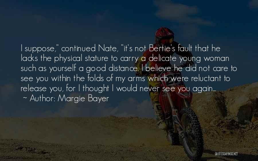 Margie Bayer Quotes: I Suppose, Continued Nate, It's Not Bertie's Fault That He Lacks The Physical Stature To Carry A Delicate Young Woman