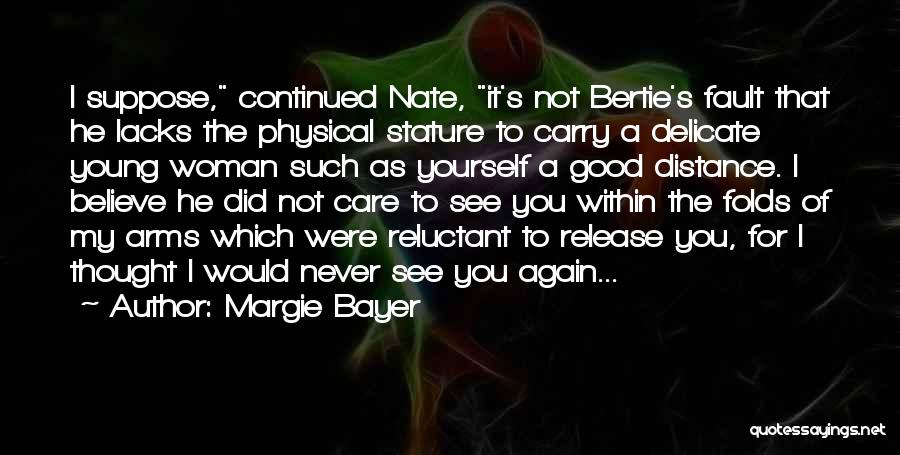 Margie Bayer Quotes: I Suppose, Continued Nate, It's Not Bertie's Fault That He Lacks The Physical Stature To Carry A Delicate Young Woman