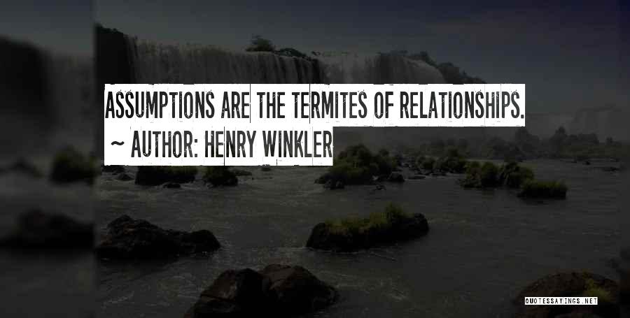 Henry Winkler Quotes: Assumptions Are The Termites Of Relationships.