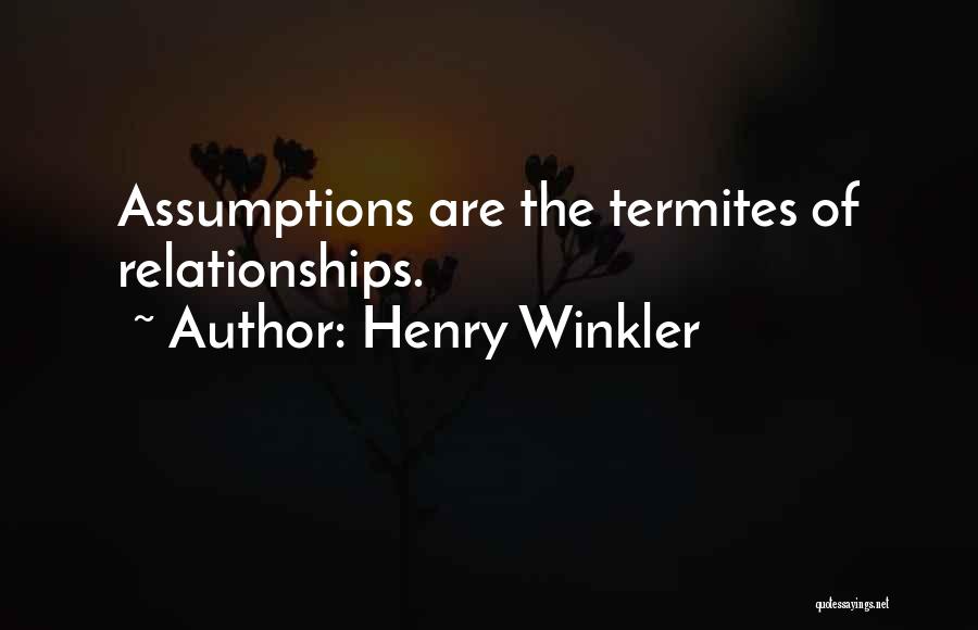 Henry Winkler Quotes: Assumptions Are The Termites Of Relationships.