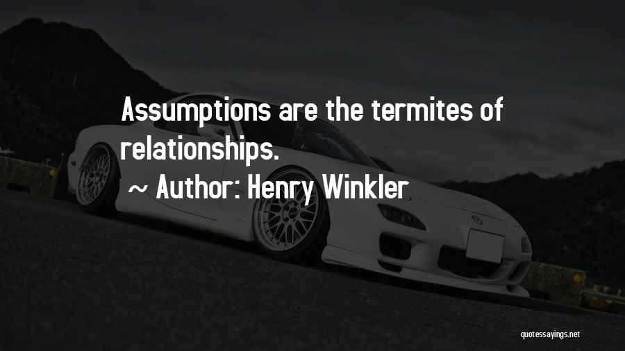 Henry Winkler Quotes: Assumptions Are The Termites Of Relationships.