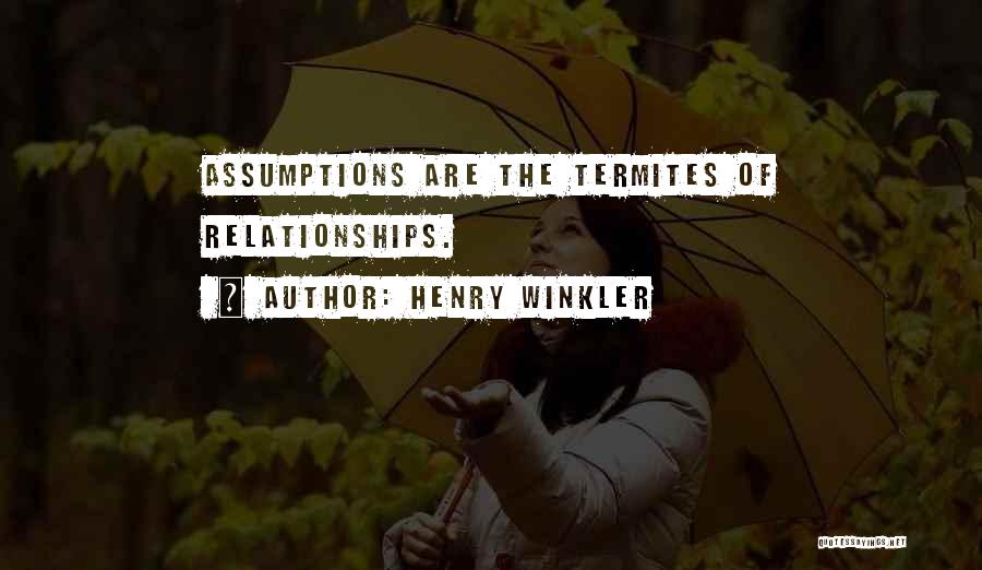 Henry Winkler Quotes: Assumptions Are The Termites Of Relationships.