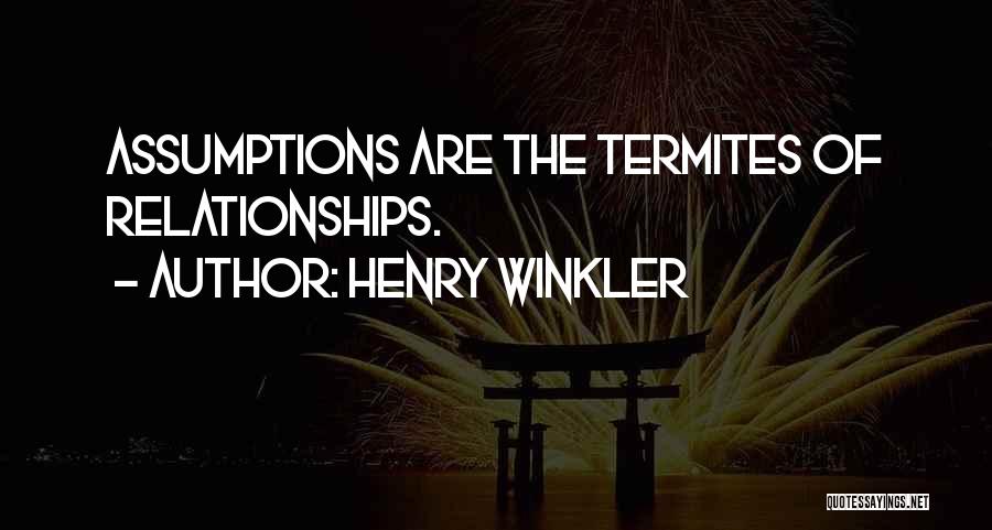 Henry Winkler Quotes: Assumptions Are The Termites Of Relationships.