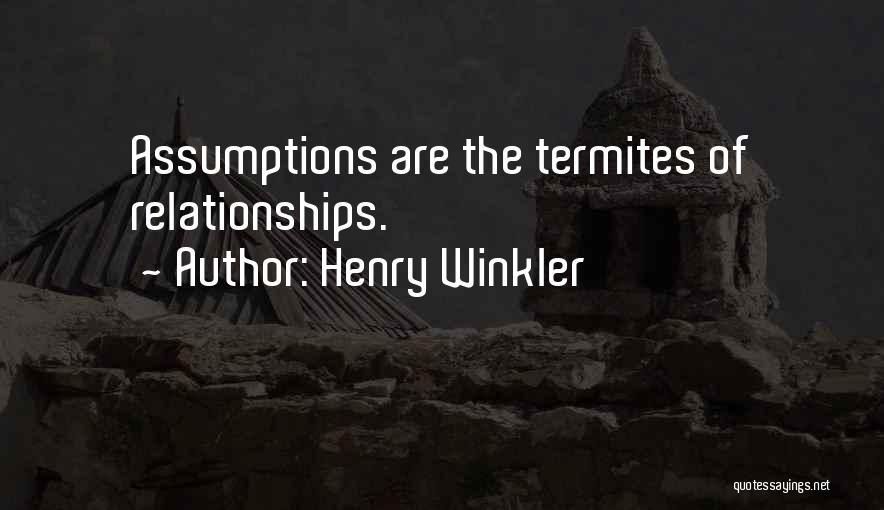 Henry Winkler Quotes: Assumptions Are The Termites Of Relationships.