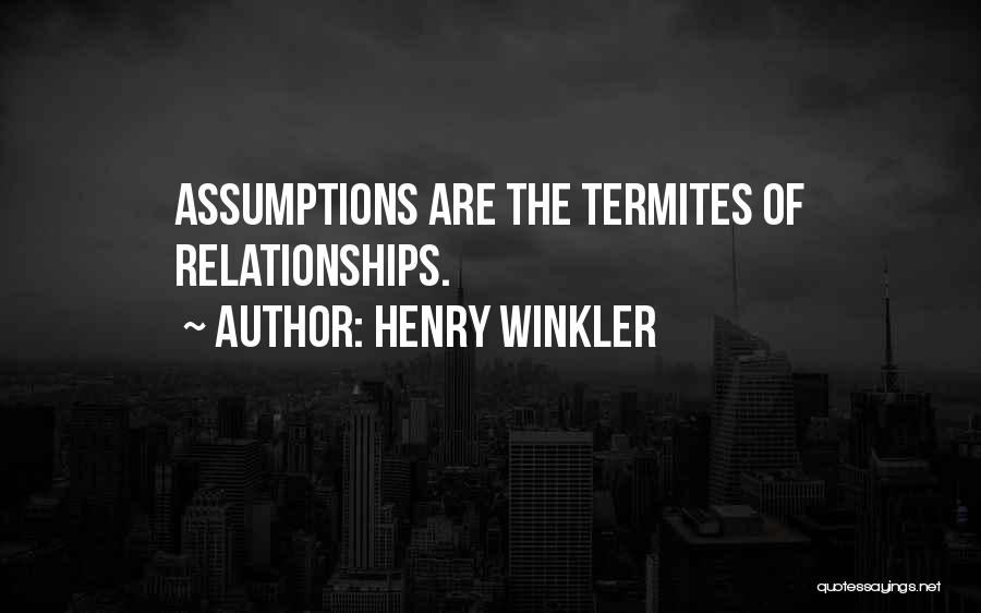 Henry Winkler Quotes: Assumptions Are The Termites Of Relationships.