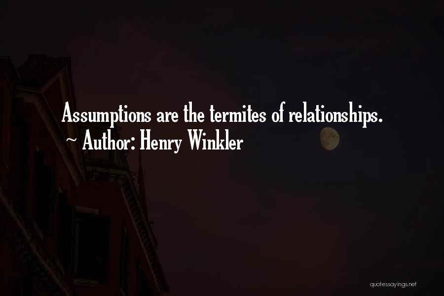 Henry Winkler Quotes: Assumptions Are The Termites Of Relationships.