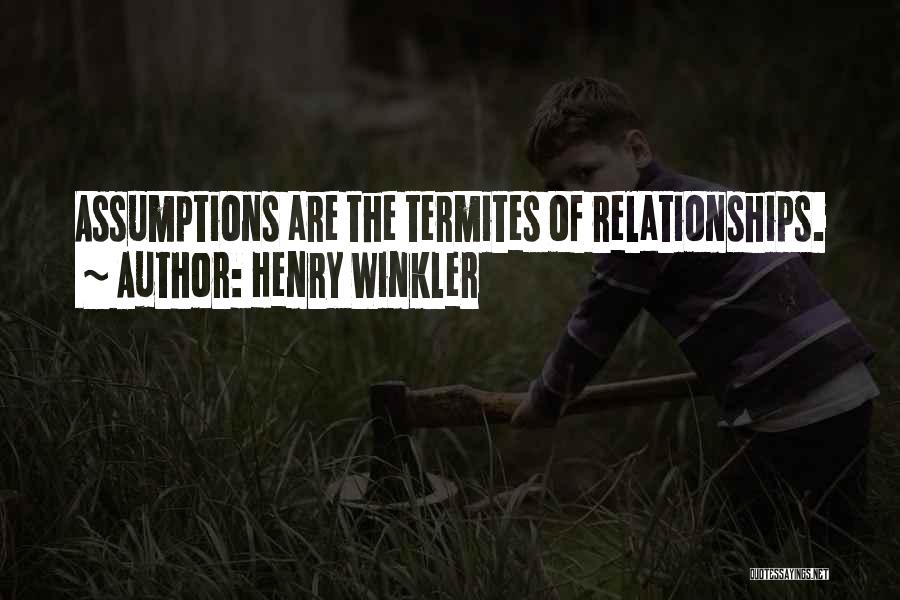 Henry Winkler Quotes: Assumptions Are The Termites Of Relationships.