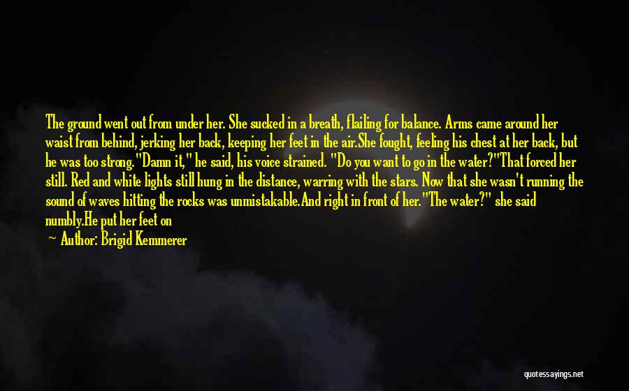 Brigid Kemmerer Quotes: The Ground Went Out From Under Her. She Sucked In A Breath, Flailing For Balance. Arms Came Around Her Waist