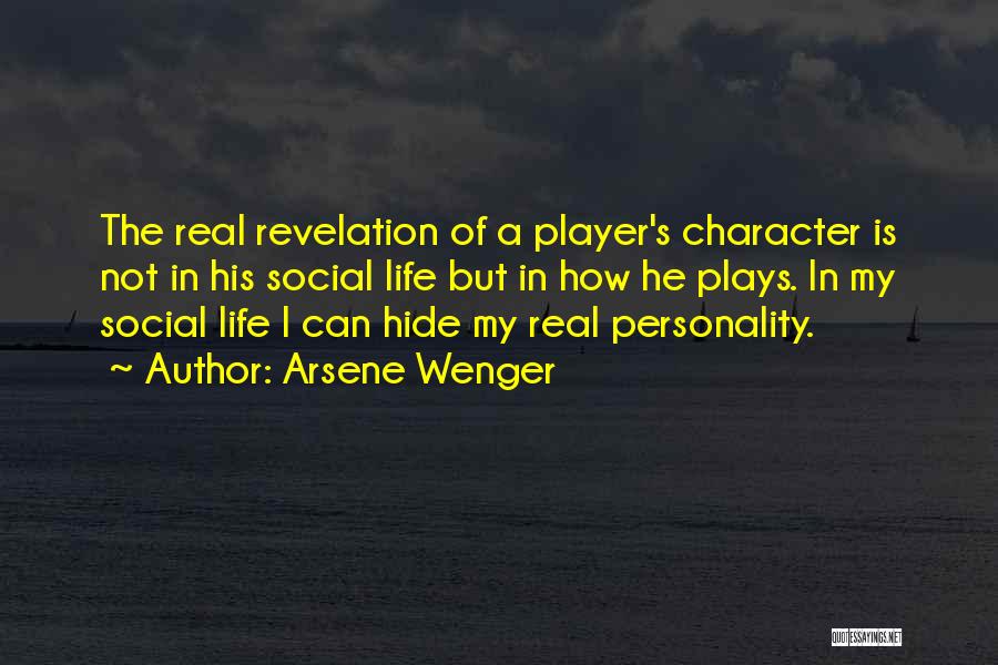 Arsene Wenger Quotes: The Real Revelation Of A Player's Character Is Not In His Social Life But In How He Plays. In My