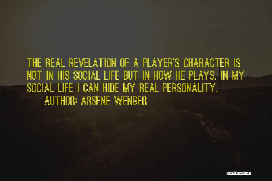 Arsene Wenger Quotes: The Real Revelation Of A Player's Character Is Not In His Social Life But In How He Plays. In My