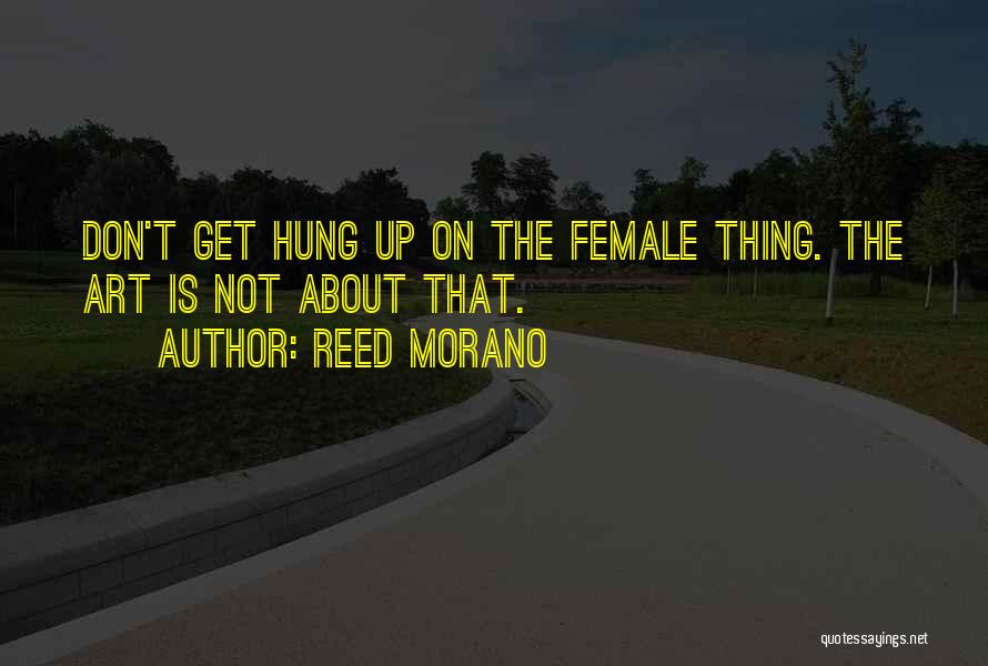 Reed Morano Quotes: Don't Get Hung Up On The Female Thing. The Art Is Not About That.