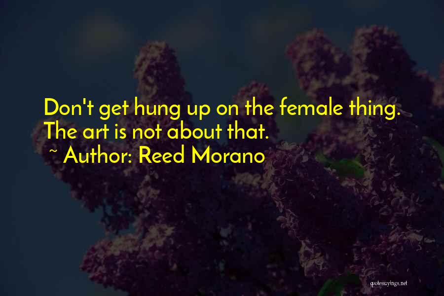 Reed Morano Quotes: Don't Get Hung Up On The Female Thing. The Art Is Not About That.