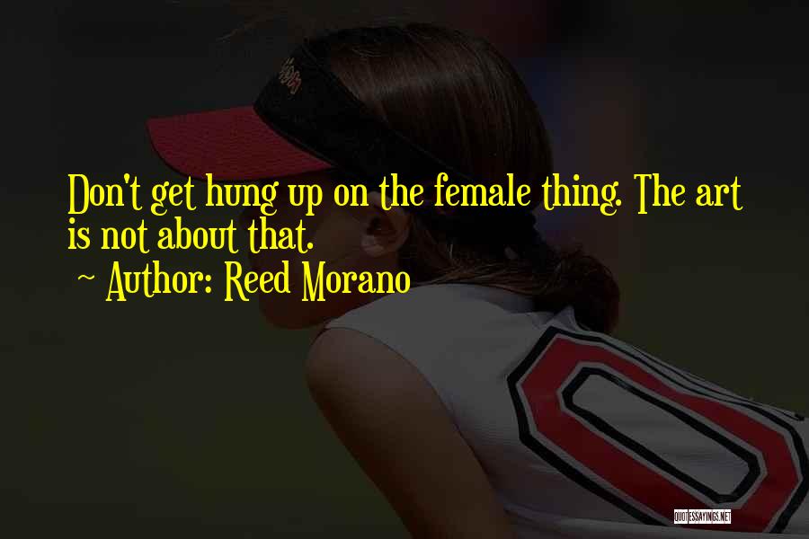 Reed Morano Quotes: Don't Get Hung Up On The Female Thing. The Art Is Not About That.